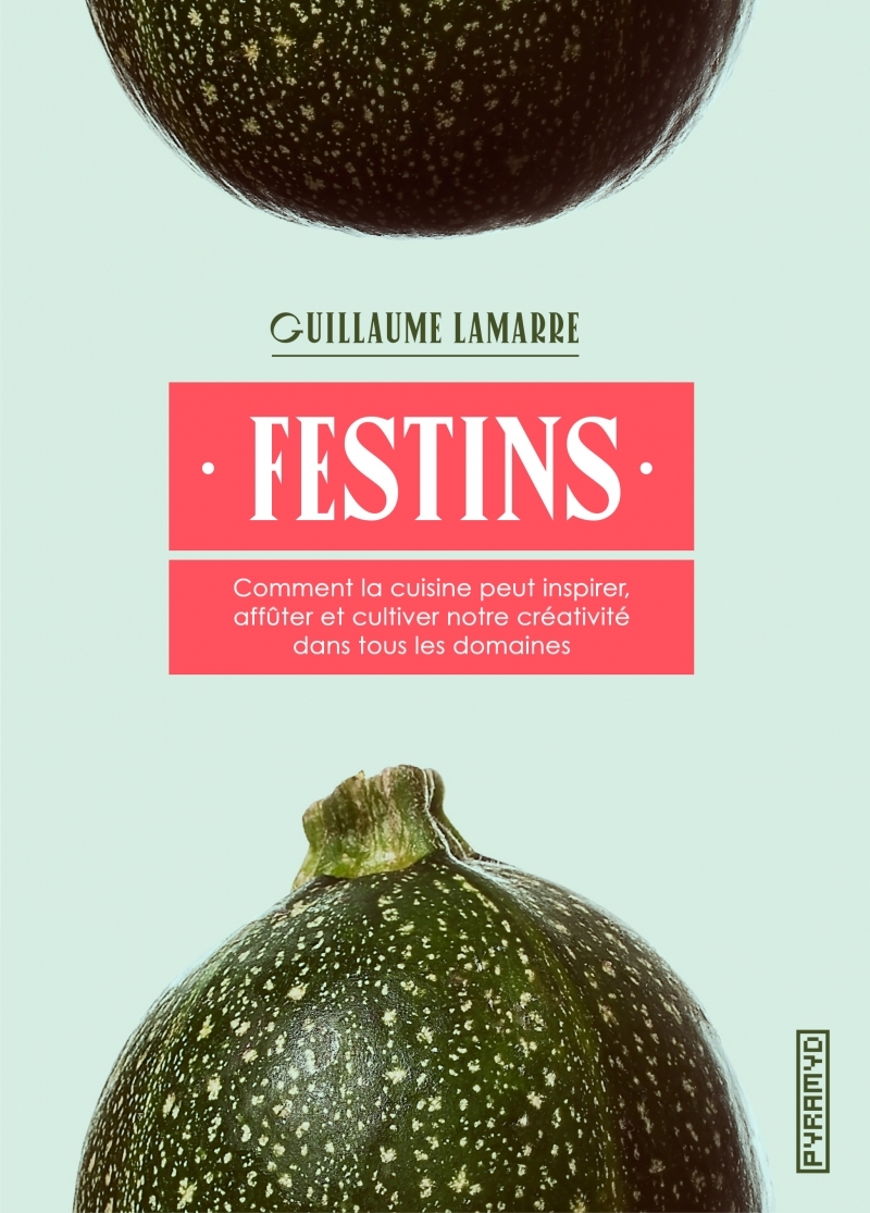Festins - Comment la cuisine peut inspirer, affûter et culti