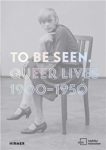 To Be Seen Queer Lives 1900 - 1950 /anglais/allemand
