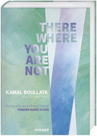 There Where You Are Not Selected Writings by Kamal Boullata /anglais