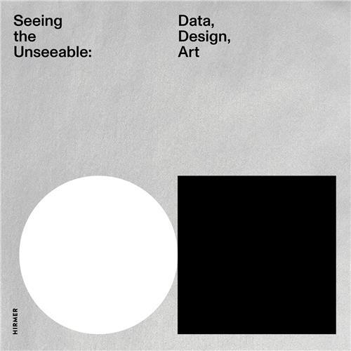Seeing the Unseeable: Data, Design, Art /anglais