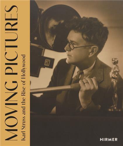 Moving Pictures: Karl Struss and the Rise of Hollywood /anglais