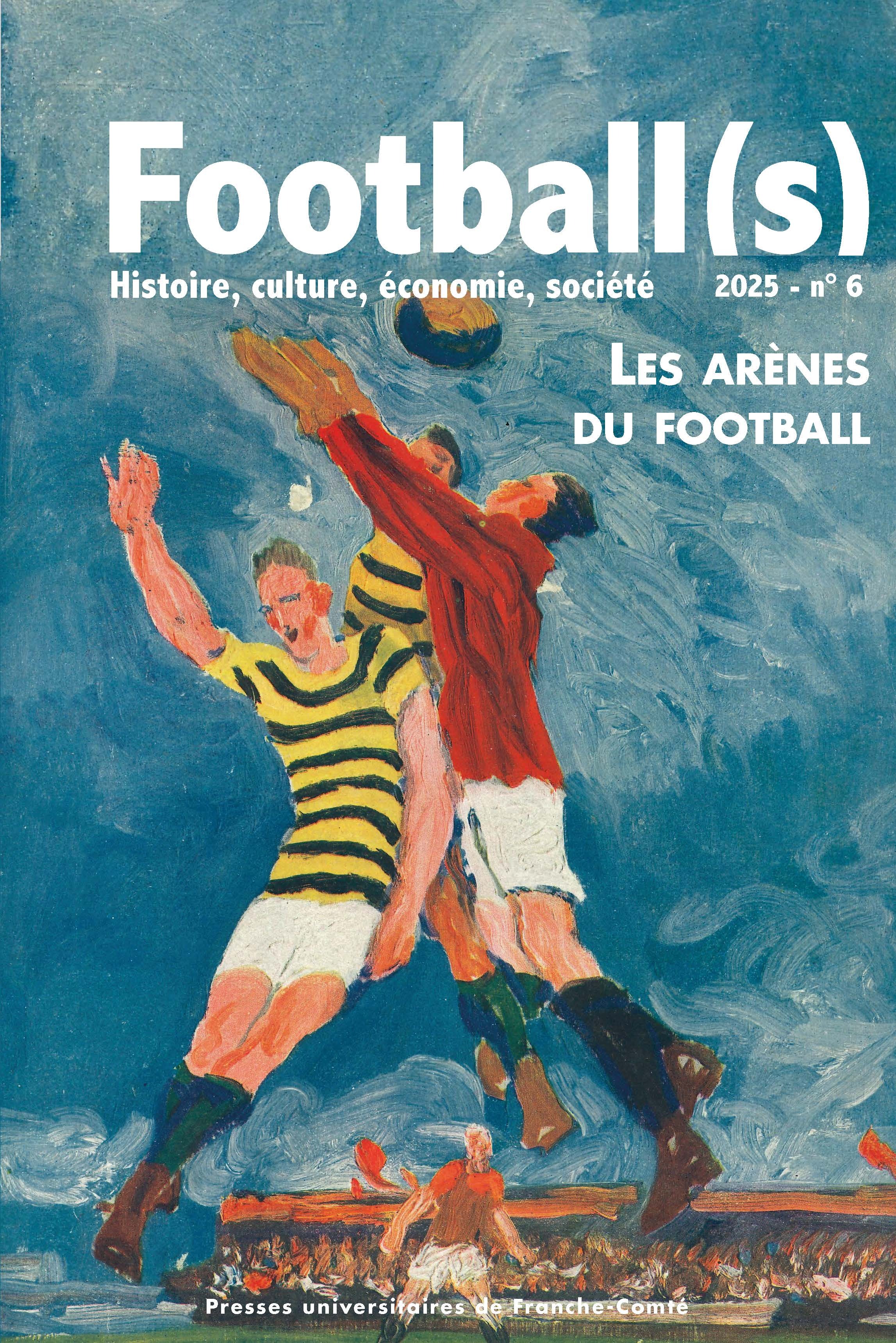 FOOTBALL(S). HISTOIRE, CULTURE, ECONOMIE, SOCIETE - NO 6. LES ARENES