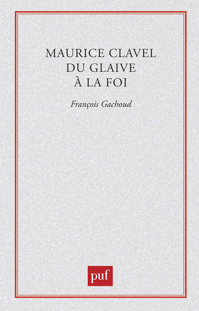 Maurice Clavel. Du glaive à la foi