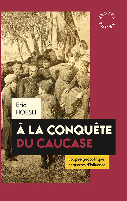 A la conquête du Caucase - Epopée géopolitique et guerres d’