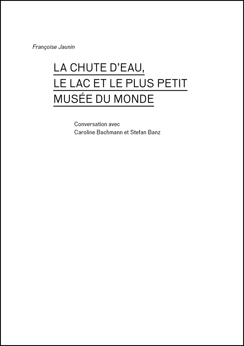 La chute d'eau, le lac et le plus petit musée du monde - conversation avec Caroline Bachmann et Stefan Banz