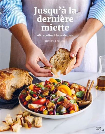 JUSQU'A LA DERNIERE MIETTE. 60 RECETTES A BASE DE PAIN