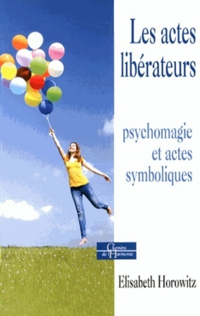 Les actes libérateurs - Psychomagie et actes symboliques