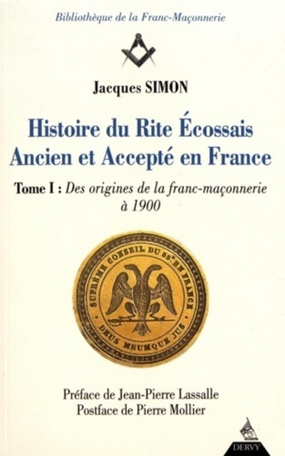 Histoire du rite écossais ancien et accepté en France - tome 1 Des origines à 1900