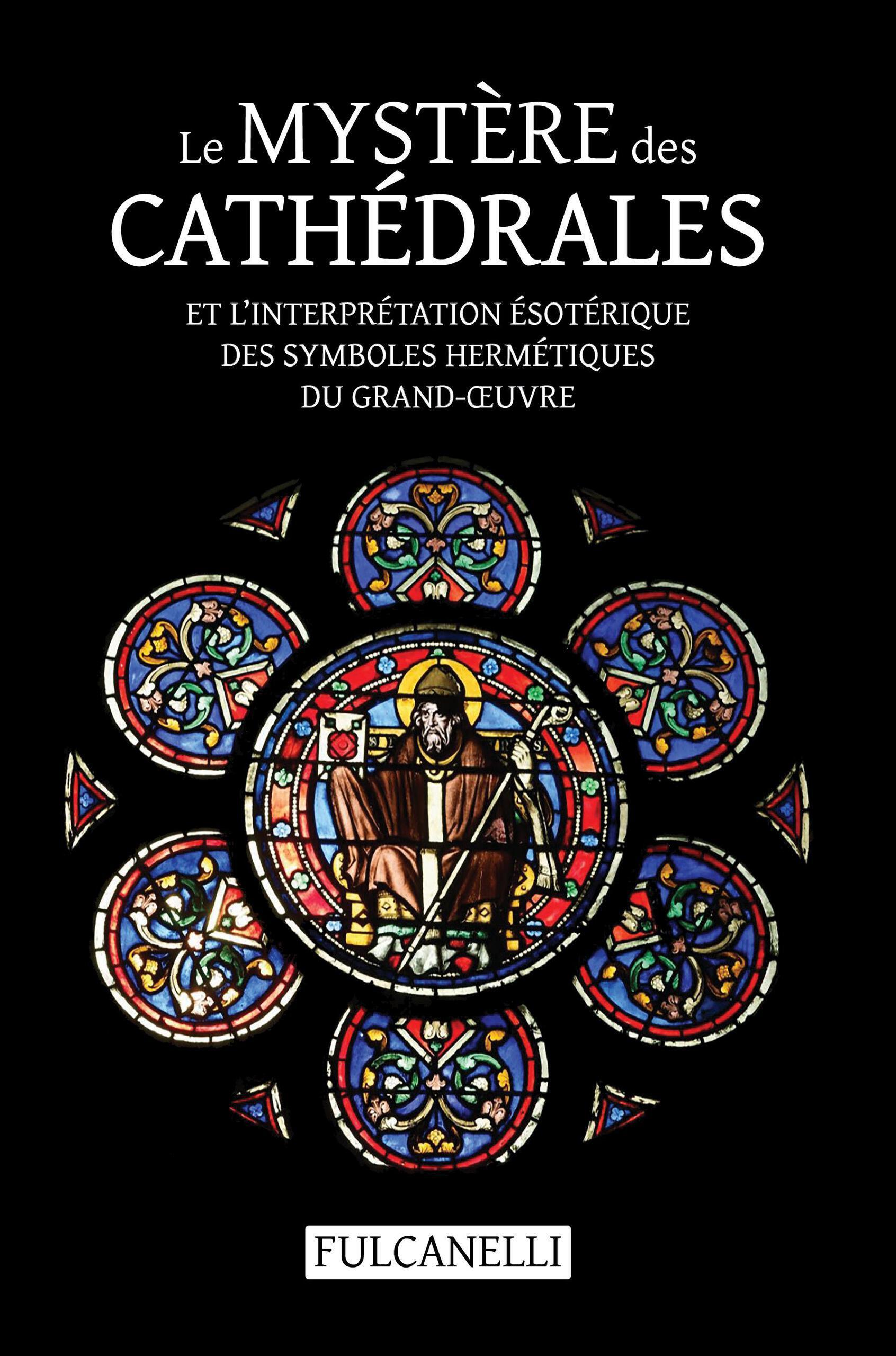 Le Mystère des cathédrales et l’interprétation ésotérique des symboles hermétiques du Grand-Œuvre
