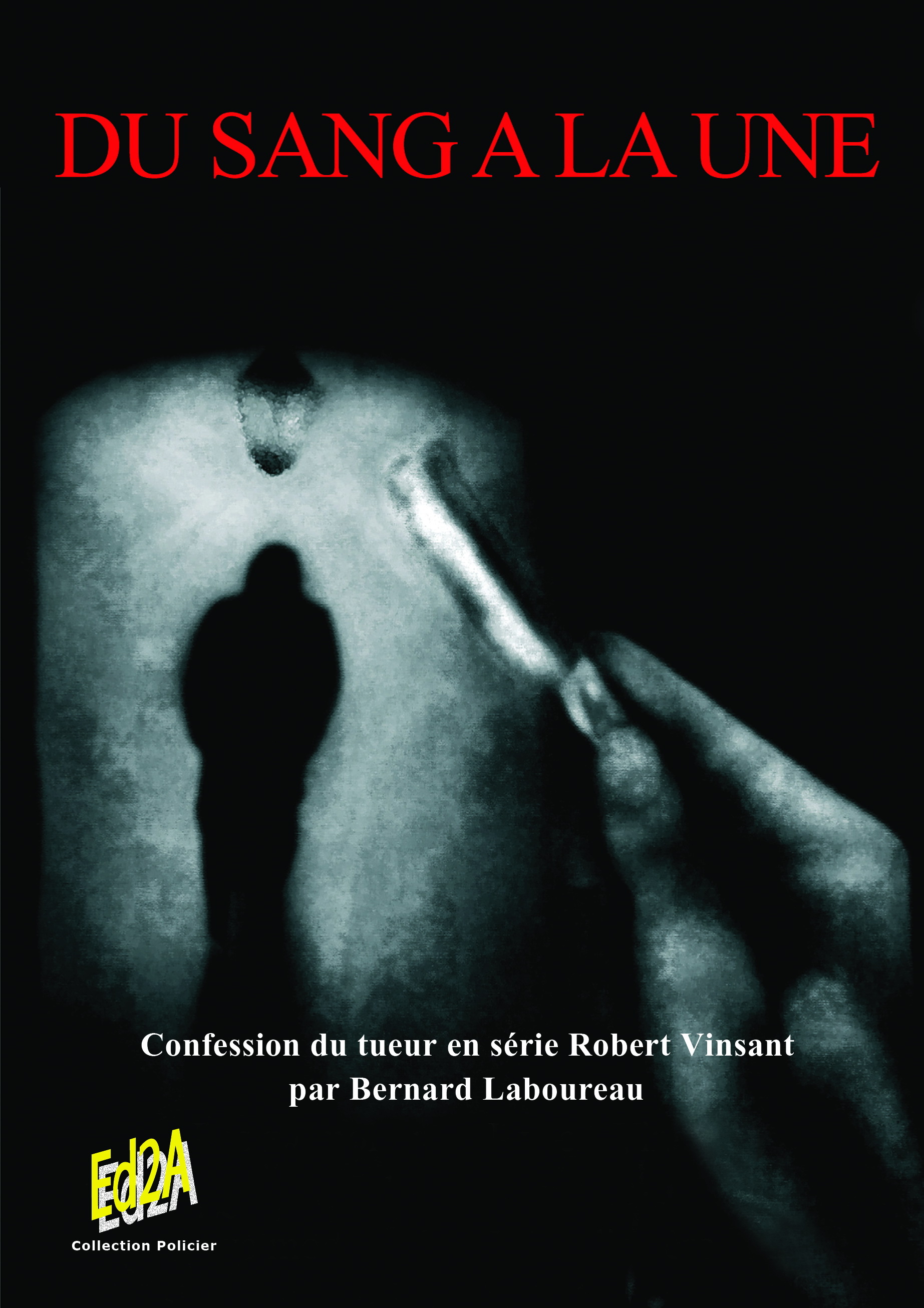 Du sang à la Une - Confession du tueur en série Robert Vinsant par Bernard Laboureau