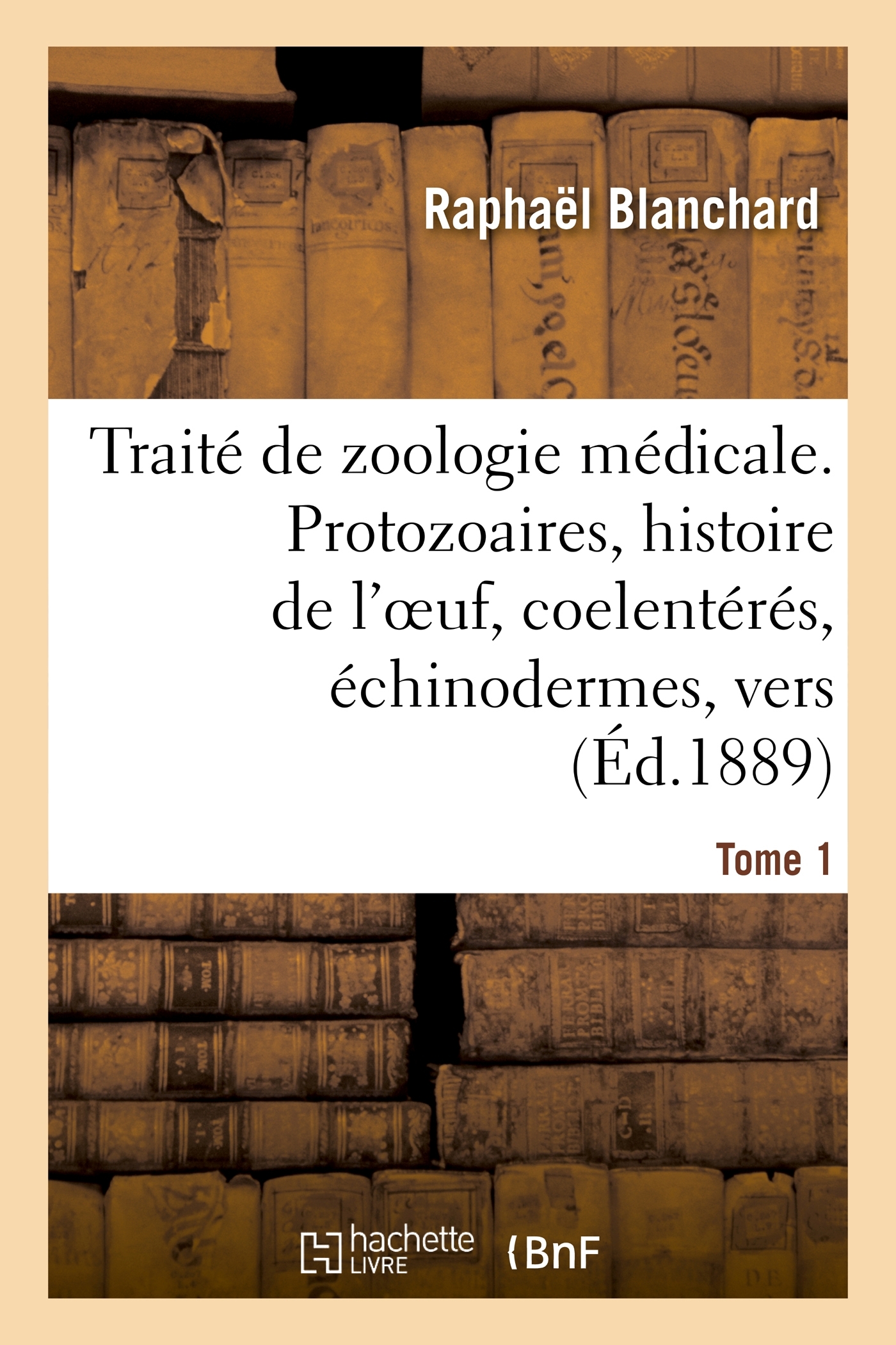 Traité de zoologie médicale. Tome 1. Protozoaires, histoire de l'oeuf, coelentérés