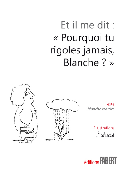 Et il me dit : Pourquoi tu rigoles jamais Blanche ?