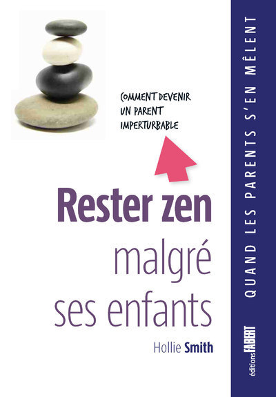 Rester zen malgré ses enfants - Comment devenir un parent imperturbable