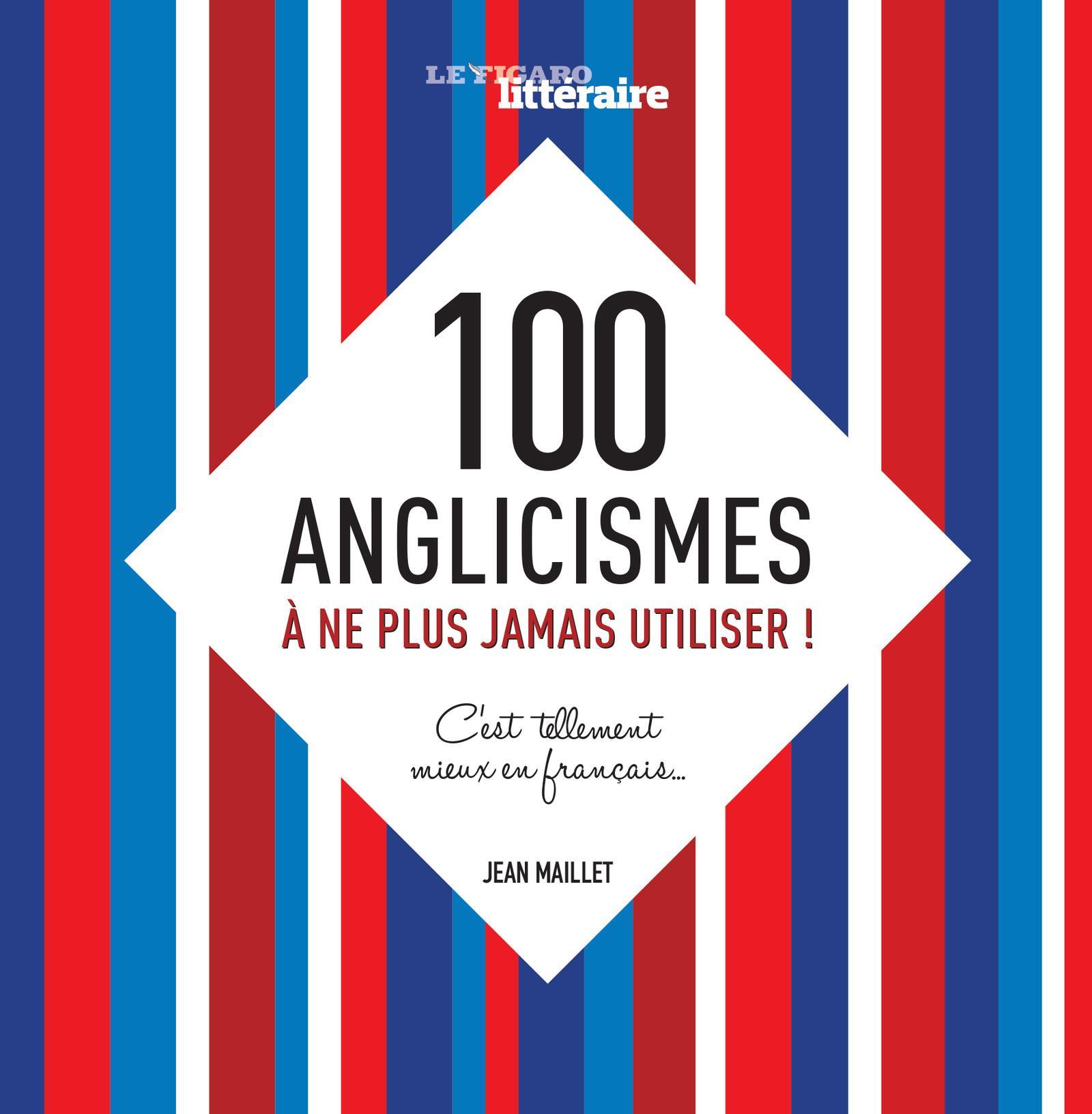 100 ANGLICISMES A NE PLUS JAMAIS UTILISER  C EST TELLEMENT MIEUX EN FRANCAIS