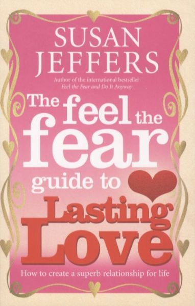 The Feel the Fear Guide to Lasting Love