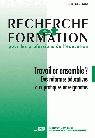 RECHERCHE ET FORMATION, N  049/2005. TRAVAILLER ENSEMBLE ? DES REFORM ES EDUCATIVES AUX PRATIQUES EN