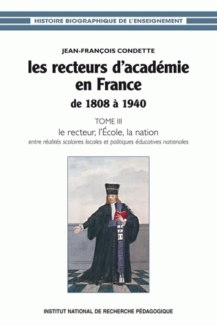 Les recteurs d'académie en France de 1808 à 1940 - entre réalités scolaires locales et  politiques éducatives nationales