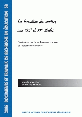 La formation des maîtres aux XIXe et XXe siècles - guide de recherche sur les écoles normales de l'Académie de Toulouse