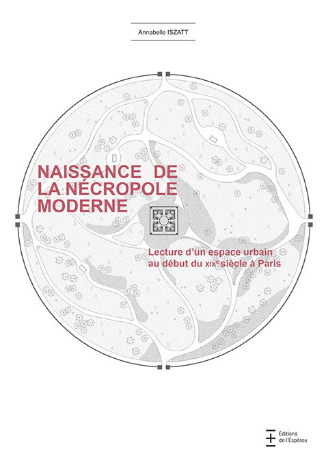 Naissance de la nécropole moderne. Lecture d'un espace urbain au début du xixe siècle à Paris