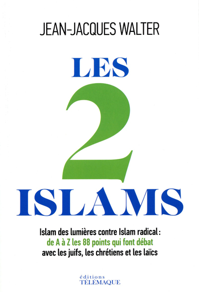 Les 2 Islams - Islam des lumières contre Islam radical : de A à Z les 88 points qui font débat
