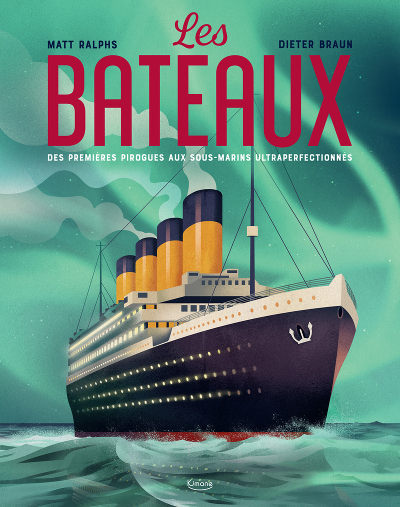 Les bateaux - Des premières pirogues aux sous-marins ultraperfectionnés