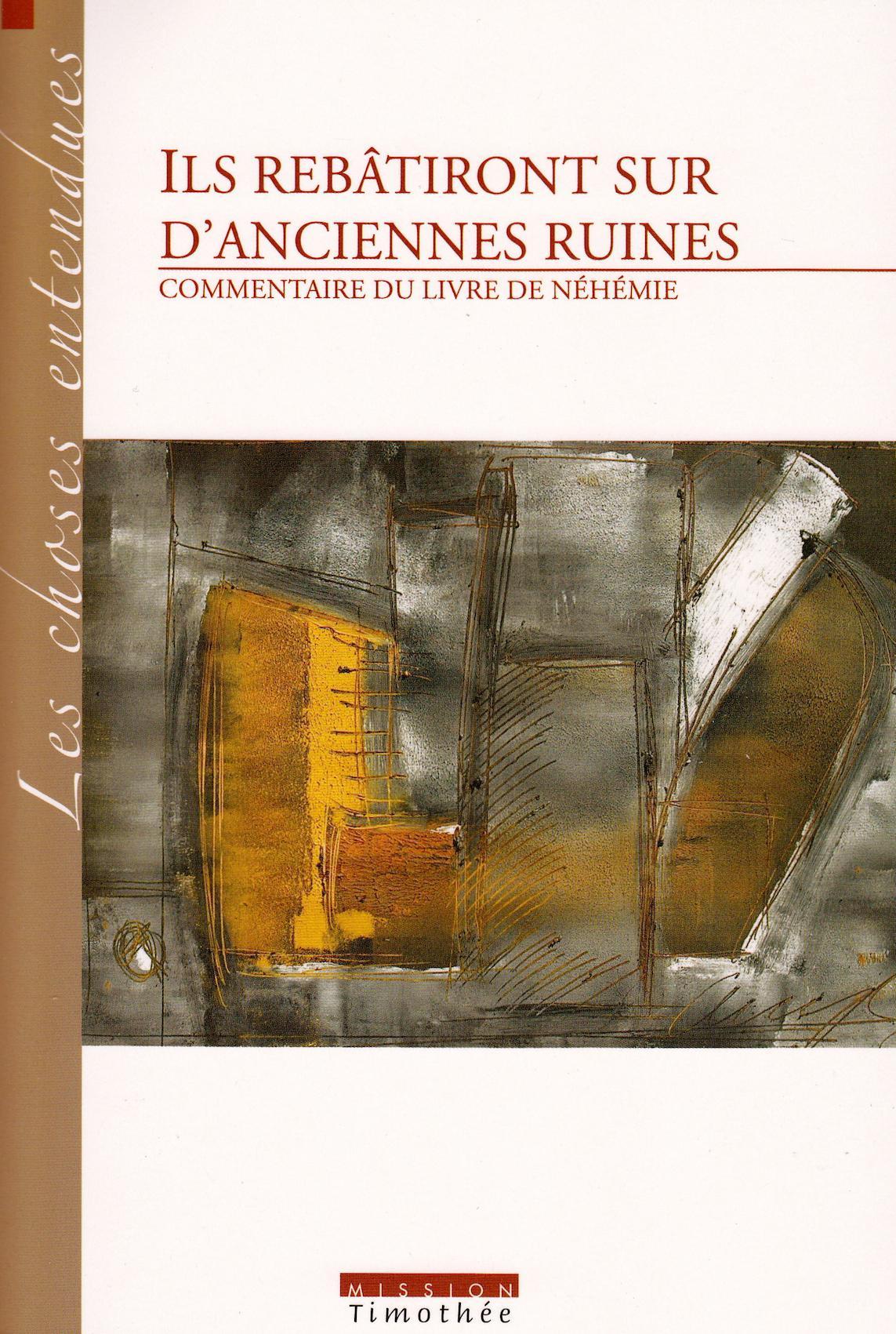 ILS REBATIRONT SUR D'ANCIENNES RUINES  COMMENTAIRE DU LIVRE DE NEHEMIE (2° edition)	