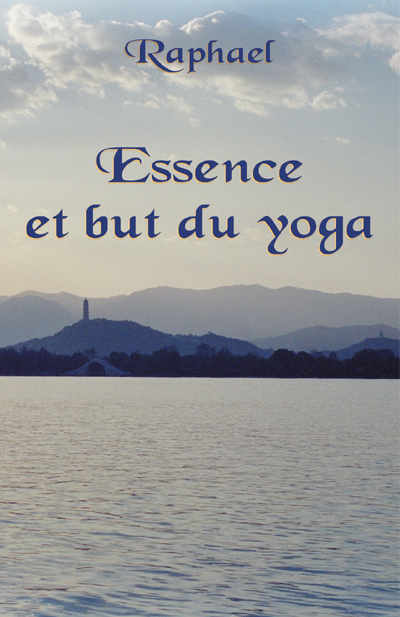 ESSENCE ET BUT DU YOGA, LES SENTIERS INITIATIQUES VERS LE TRANSCENDANT