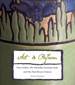 Art and Reform: Sara Galner, the Saturday Evening Girls, and the Paul Revere Pottery /anglais