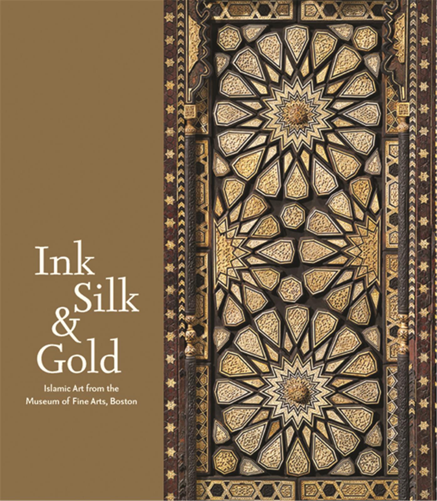 Ink Silk and Gold  Islamic Art from the Museum of Fine Arts Boston /anglais