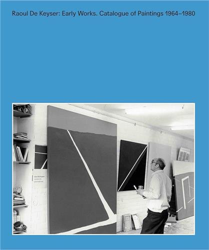 Raoul De Keyser Early Works Catalogue of Paintings 1964-1980 /anglais