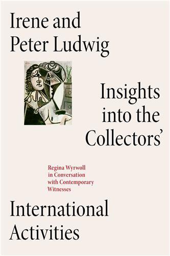 Irene And Peter Ludwig Insights Into The Collectors' International Activities /anglais