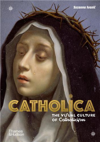 Catholica The Visual Culture of Catholicism /anglais