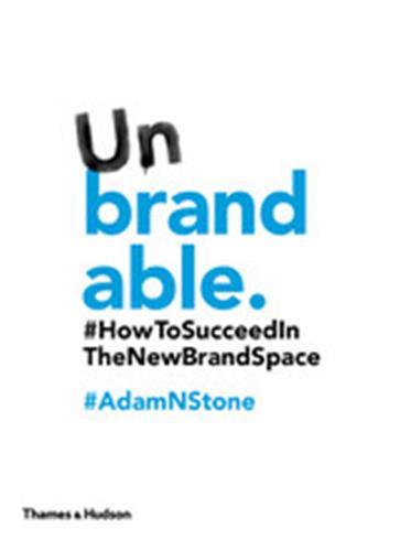 Unbrandable How to Succeed in the New Brand Space /anglais