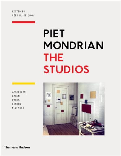 Piet Mondrian: The Studios - Amsterdam, Laren, Paris, London, New York /anglais