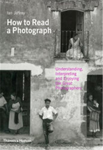 How to Read a Photograph Understanding, Interpreting and Enjoying the Great Photographers /anglais