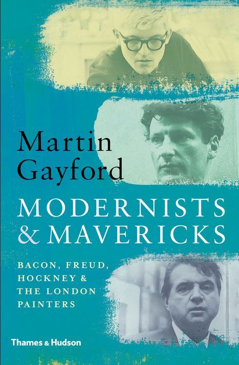 Modernists and Mavericks: Bacon, Freud, Hockney and the London Painters 1945-70 /anglais