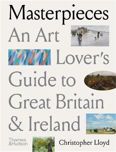 Masterpieces An Art Lover's Guide to Great Britain and Ireland /anglais