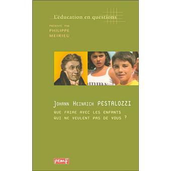 J.-H. PESTALOZZI. Que faire avec les enfants qui ne veulent pas de vous ?