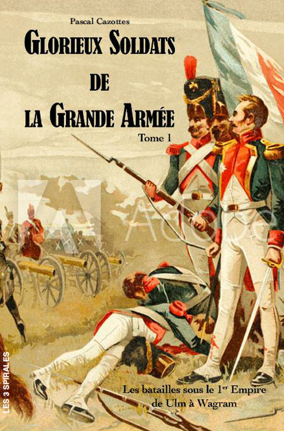 Glorieux soldats de la Grande Armée Tome 1 - Les batailles sous le 1er Empire de Ulm à Wagram