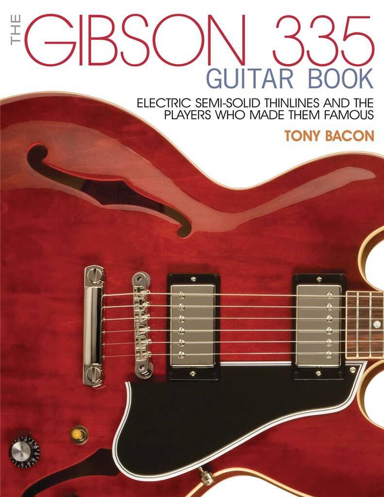 THE GIBSON 335 GUITAR BOOK ELECTRIC SEMI-SOLID THINLINES AND PLAYERS WHO MADE THEM FAMOUS