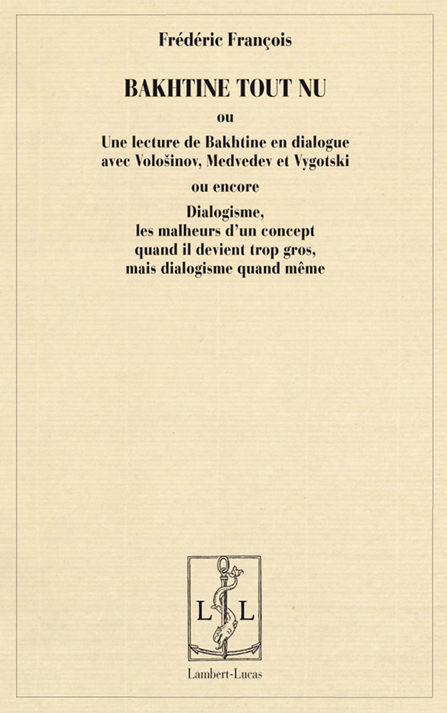 Bakhtine tout nu ou Une lecture de Bakhtine en dialogue avec Volosinov, Medvedev et Vygotski ou encore Dialogisme, les malheurs d