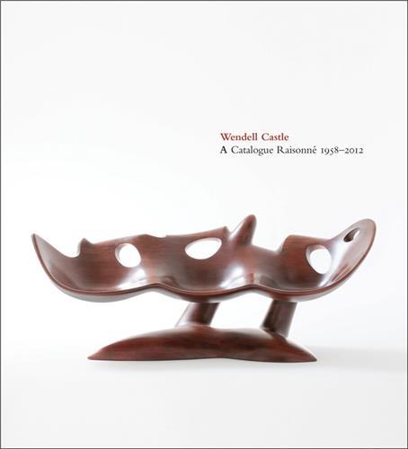 Wendell Castle A Catalogue Raisonne 1958-2012 /anglais