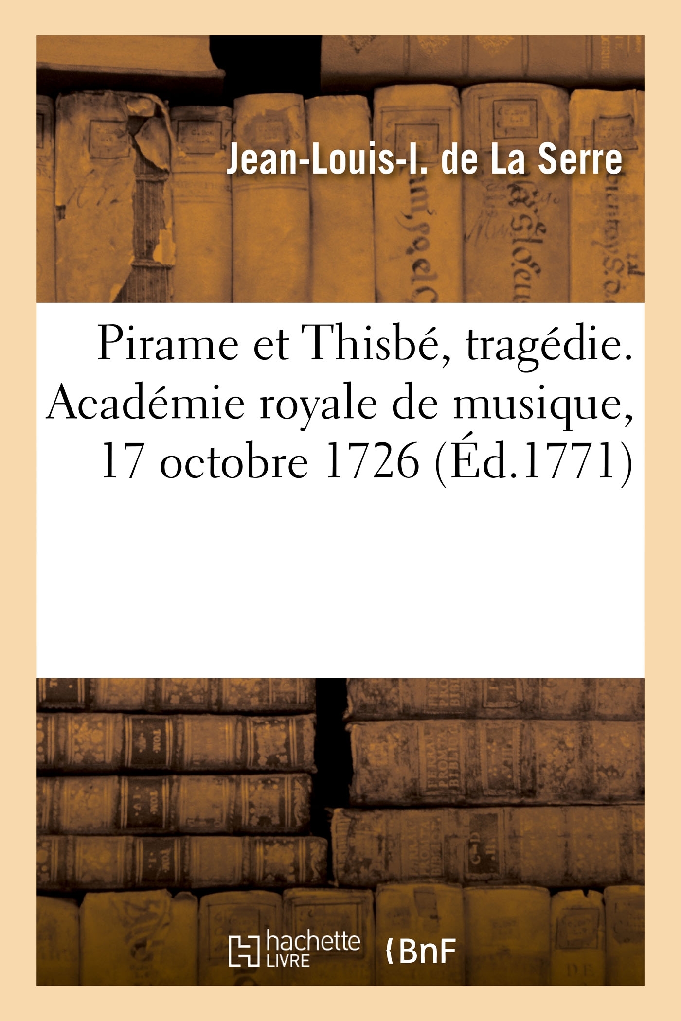 Pirame et Thisbé, tragédie. Académie royale de musique, 17 octobre 1726