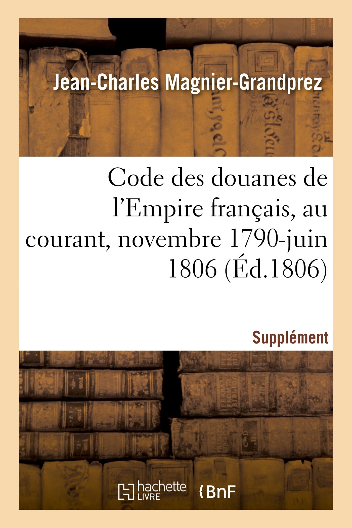 Code des douanes de l'Empire français, au courant depuis novembre 1790 jusqu'en juin 1806