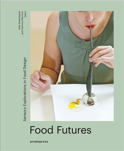 Food Futures - Sensory Explorations in Food Design /anglais