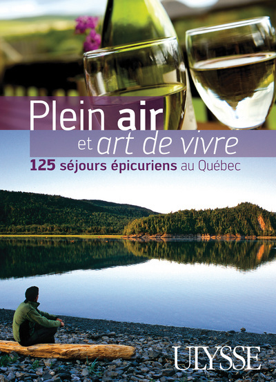 Plein air et art de vivre 125 séjours épicuriens au Quebec