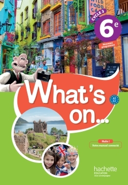 What's on... anglais cycle 3 / 6e - Livre élève - éd. 2017