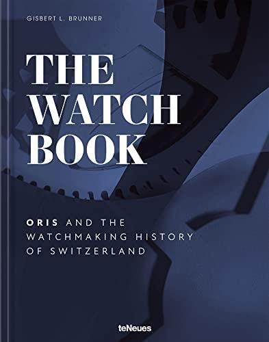 The Watch Book : Oris and the Watchmaking History of Switzerland /anglais