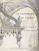 La cathédrale de Verdun des origines à nos jours - étude historique et sociale d'un édifice à l'architecture millénaire