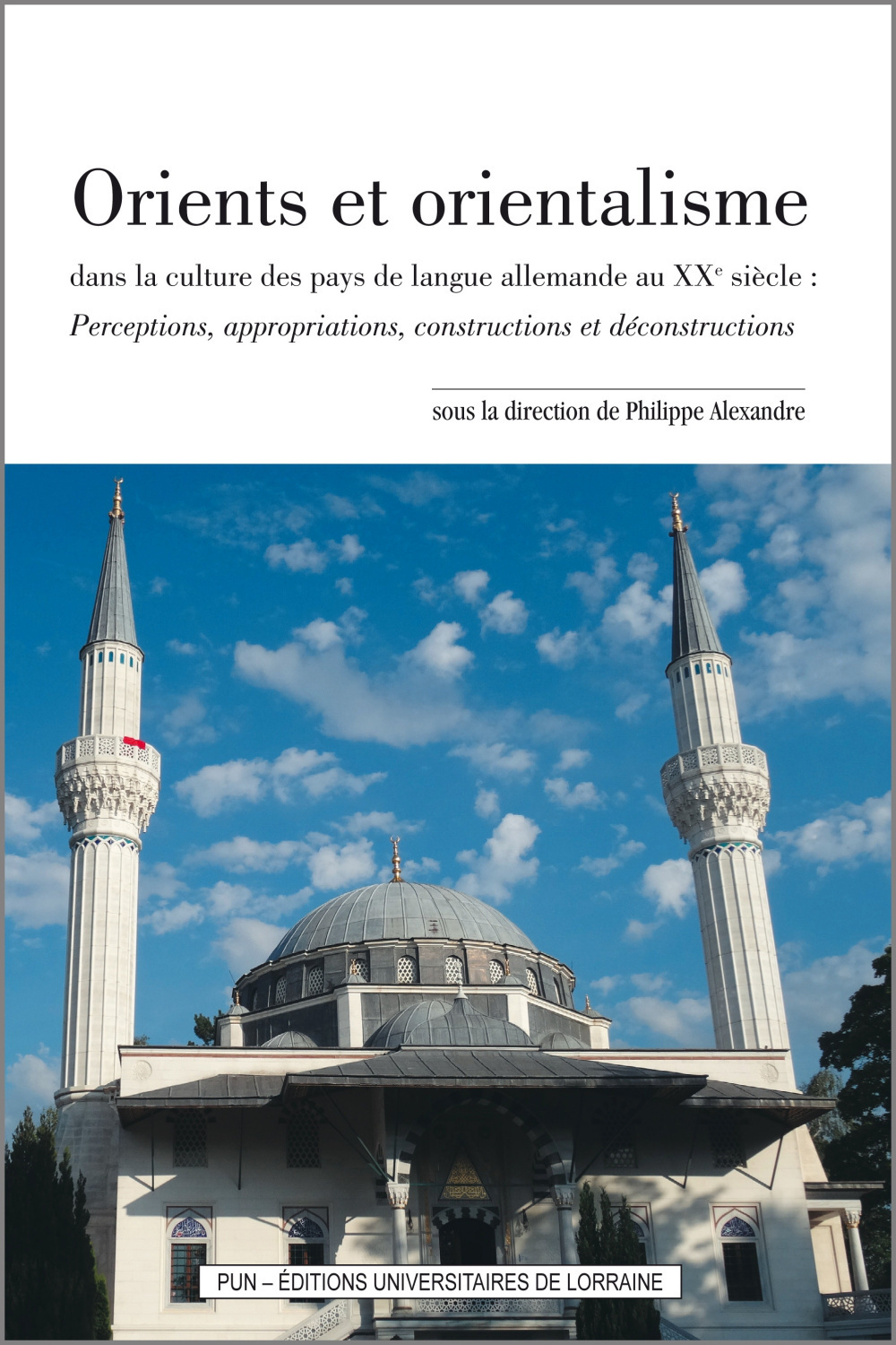 Orients et orientalisme dans la culture des pays de langue allemande au XXe siècle - perceptions, appropriations, constructions et déconstrutions